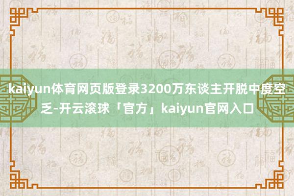 kaiyun体育网页版登录3200万东谈主开脱中度空乏-开云滚球「官方」kaiyun官网入口