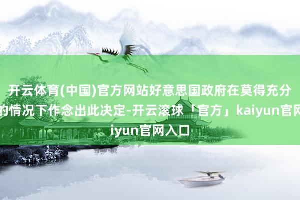 开云体育(中国)官方网站好意思国政府在莫得充分疏导的情况下作念出此决定-开云滚球「官方」kaiyun官网入口