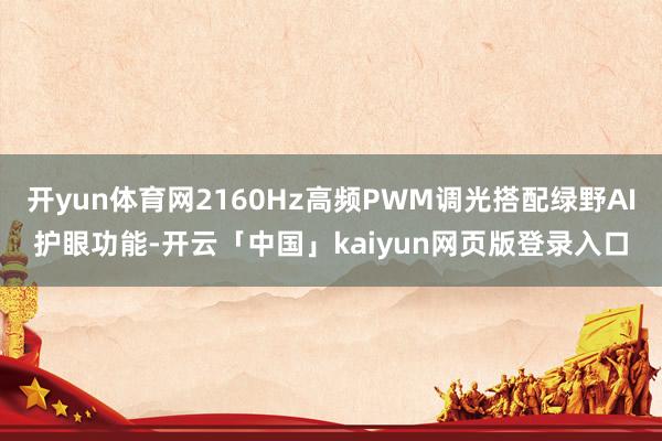 开yun体育网2160Hz高频PWM调光搭配绿野AI护眼功能-开云「中国」kaiyun网页版登录入口