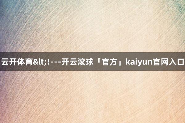 云开体育<!---开云滚球「官方」kaiyun官网入口