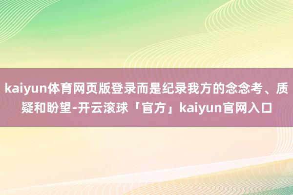 kaiyun体育网页版登录而是纪录我方的念念考、质疑和盼望-开云滚球「官方」kaiyun官网入口