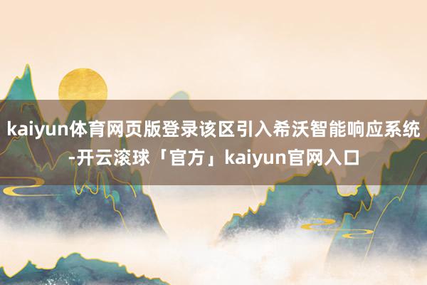 kaiyun体育网页版登录该区引入希沃智能响应系统-开云滚球「官方」kaiyun官网入口
